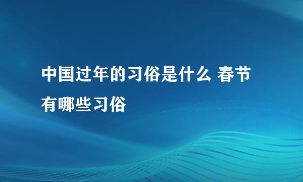 中国过年的习俗是什么 春节有哪些习俗