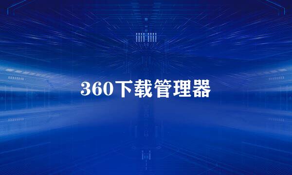 360下载管理器