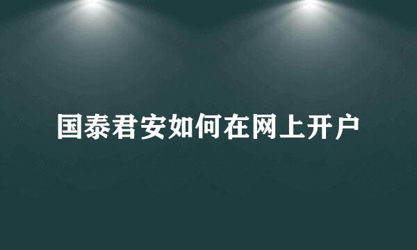 国泰君安如何在网上开户