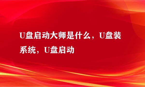 U盘启动大师是什么，U盘装系统，U盘启动