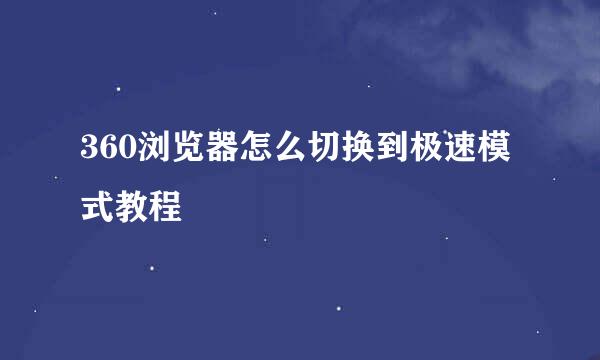 360浏览器怎么切换到极速模式教程