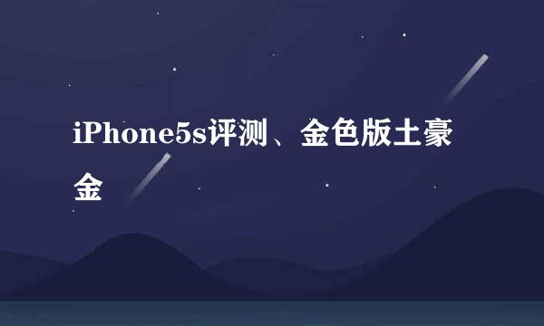 iPhone5s评测、金色版土豪金