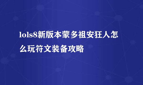 lols8新版本蒙多祖安狂人怎么玩符文装备攻略