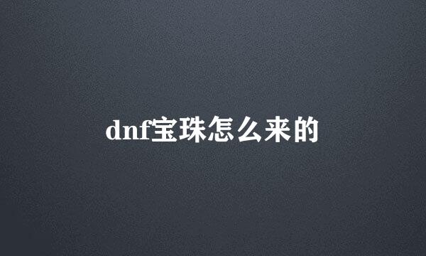 dnf宝珠怎么来的