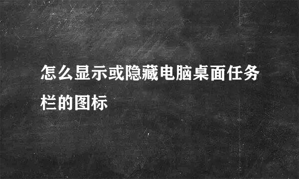 怎么显示或隐藏电脑桌面任务栏的图标