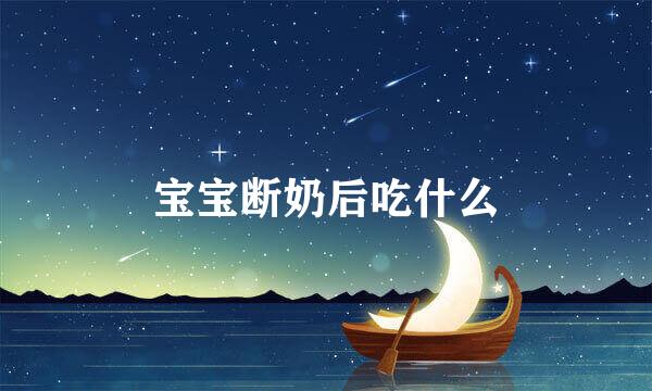 宝宝断奶后吃什么