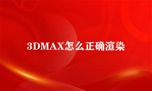 3DMAX怎么正确渲染