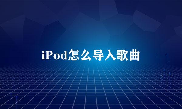 iPod怎么导入歌曲