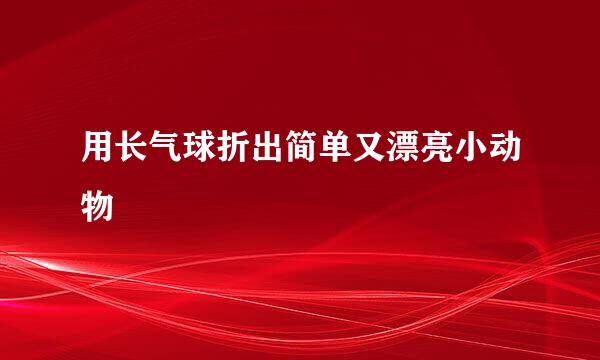 用长气球折出简单又漂亮小动物