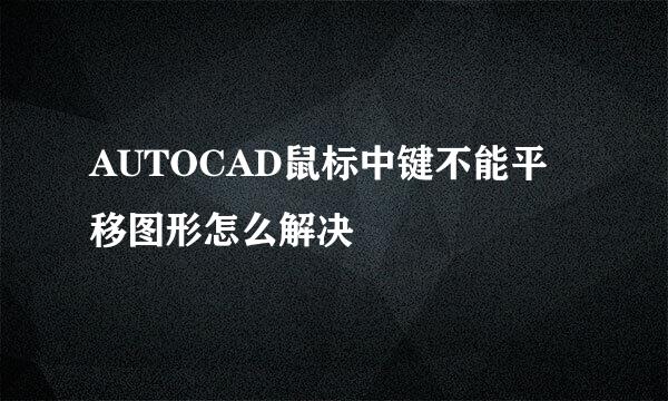 AUTOCAD鼠标中键不能平移图形怎么解决