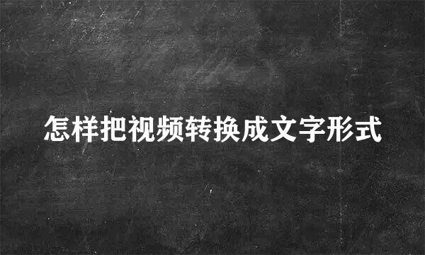 怎样把视频转换成文字形式