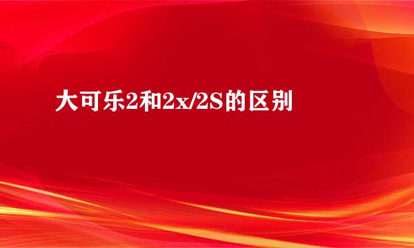 大可乐2和2x/2S的区别