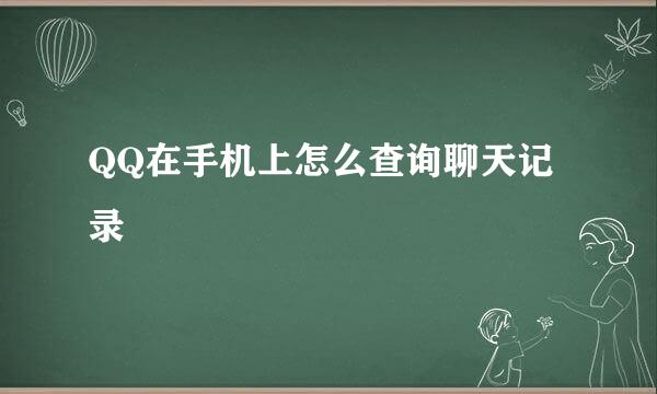 QQ在手机上怎么查询聊天记录