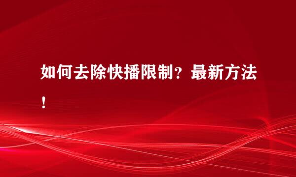 如何去除快播限制？最新方法！