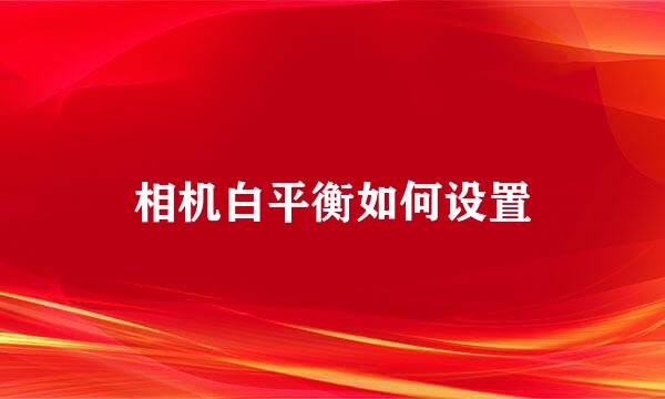 相机白平衡如何设置