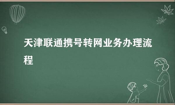 天津联通携号转网业务办理流程