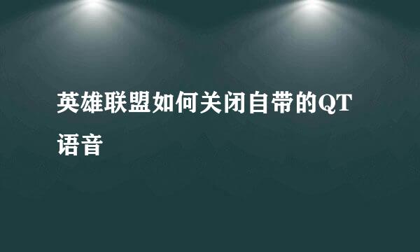 英雄联盟如何关闭自带的QT语音