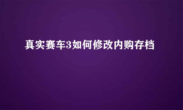 真实赛车3如何修改内购存档