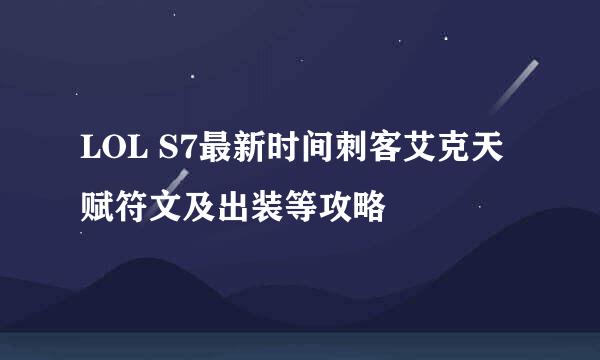 LOL S7最新时间刺客艾克天赋符文及出装等攻略