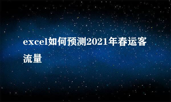 excel如何预测2021年春运客流量