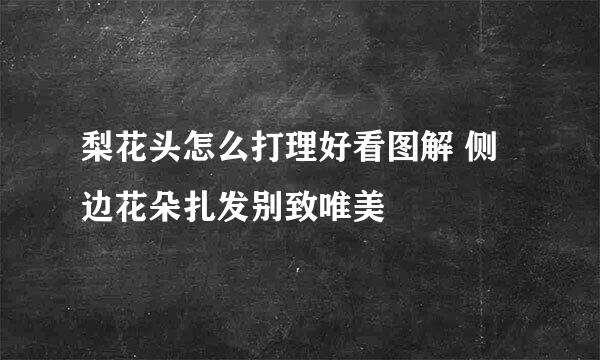 梨花头怎么打理好看图解 侧边花朵扎发别致唯美