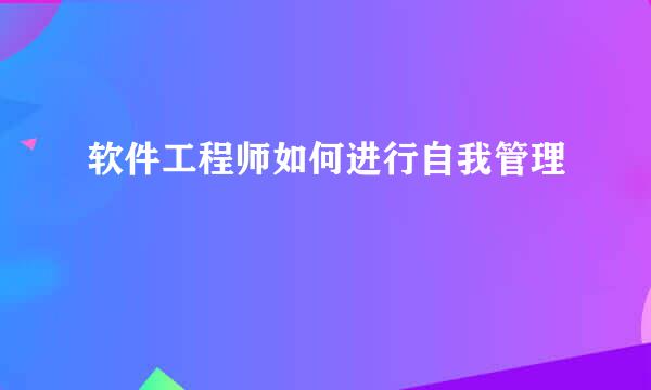 软件工程师如何进行自我管理