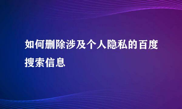 如何删除涉及个人隐私的百度搜索信息