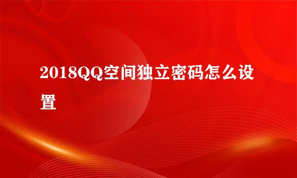 2018QQ空间独立密码怎么设置