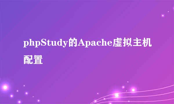 phpStudy的Apache虚拟主机配置