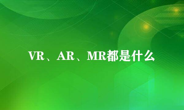 VR、AR、MR都是什么