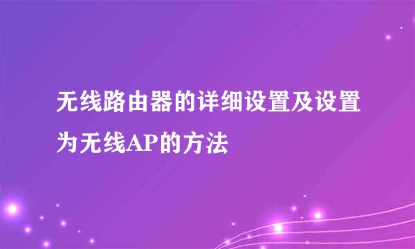 无线路由器的详细设置及设置为无线AP的方法