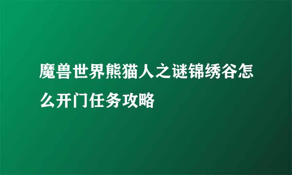 魔兽世界熊猫人之谜锦绣谷怎么开门任务攻略