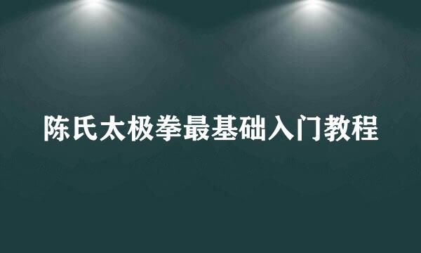 陈氏太极拳最基础入门教程