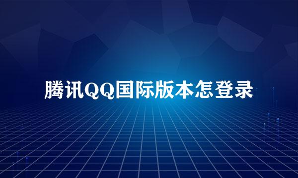 腾讯QQ国际版本怎登录