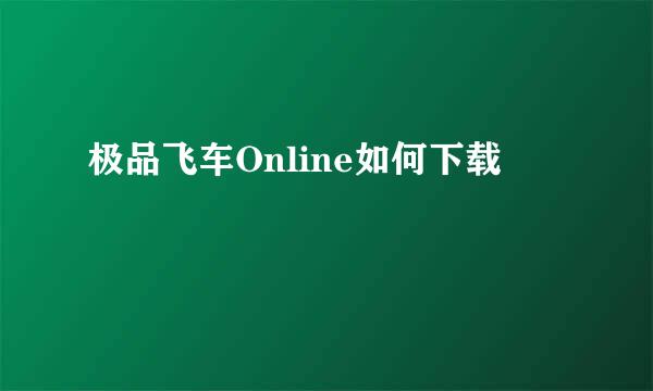 极品飞车Online如何下载