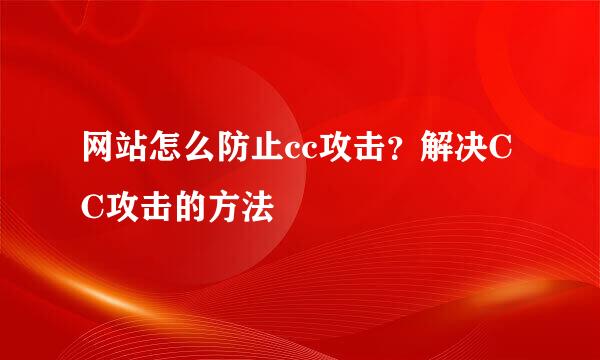 网站怎么防止cc攻击？解决CC攻击的方法