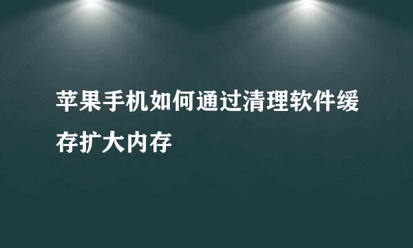 苹果手机如何通过清理软件缓存扩大内存