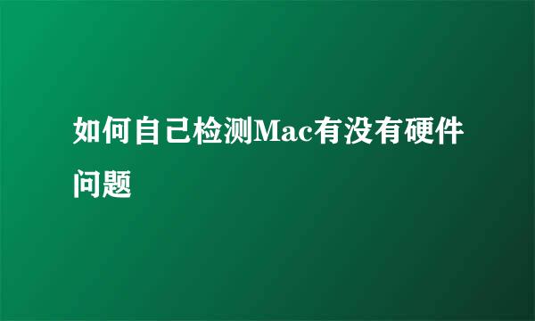 如何自己检测Mac有没有硬件问题