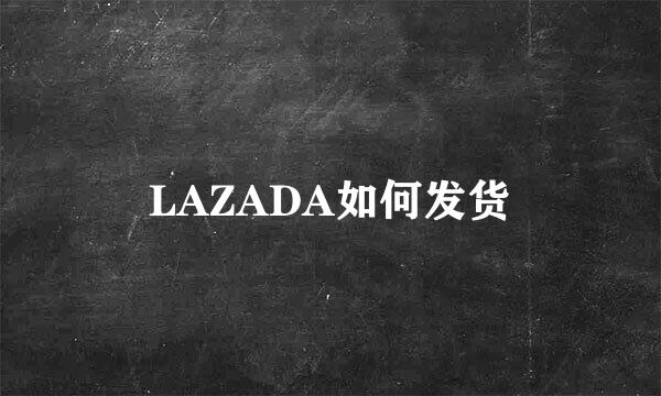 LAZADA如何发货