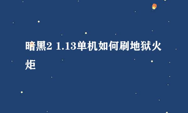 暗黑2 1.13单机如何刷地狱火炬