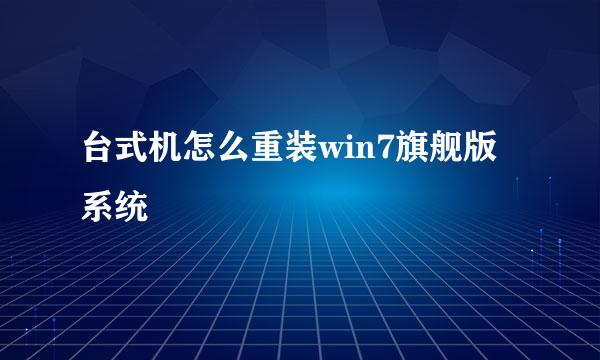 台式机怎么重装win7旗舰版系统