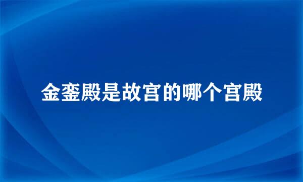 金銮殿是故宫的哪个宫殿