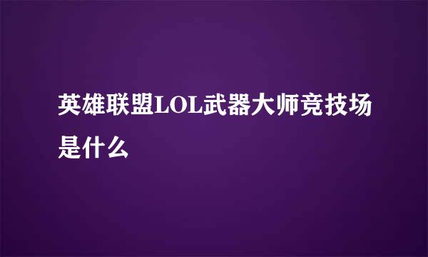 英雄联盟LOL武器大师竞技场是什么