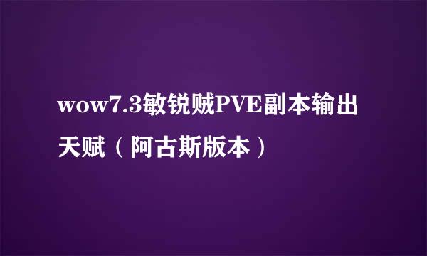 wow7.3敏锐贼PVE副本输出天赋（阿古斯版本）