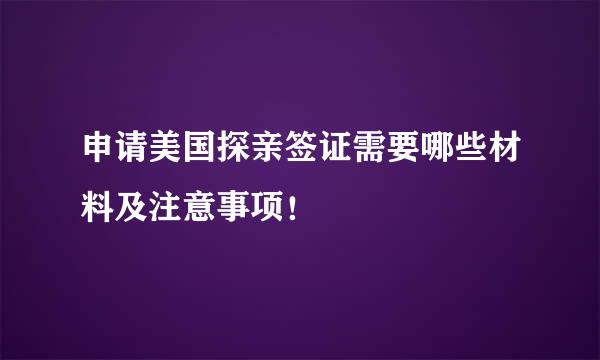 申请美国探亲签证需要哪些材料及注意事项！