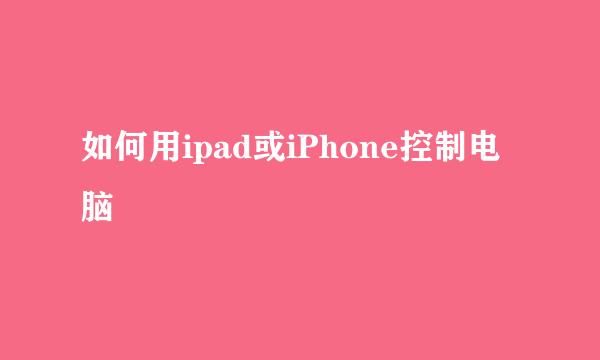 如何用ipad或iPhone控制电脑