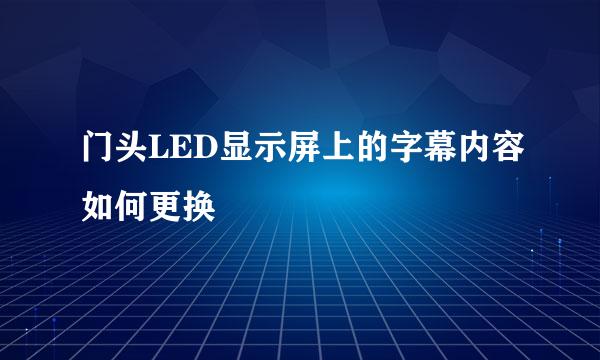 门头LED显示屏上的字幕内容如何更换