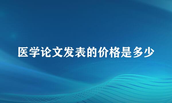 医学论文发表的价格是多少