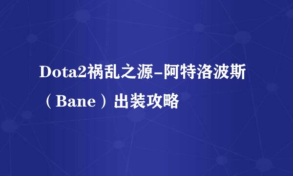 Dota2祸乱之源-阿特洛波斯（Bane）出装攻略