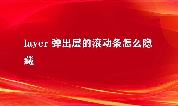 layer 弹出层的滚动条怎么隐藏